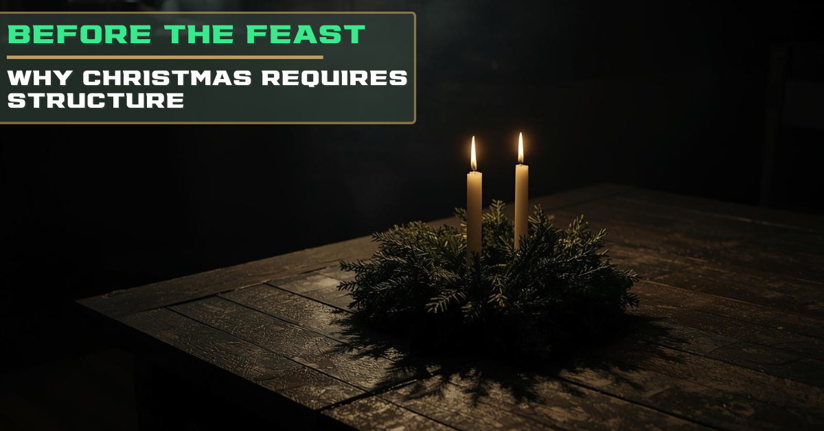 Before The Feast: Why Christmas Requires Structure