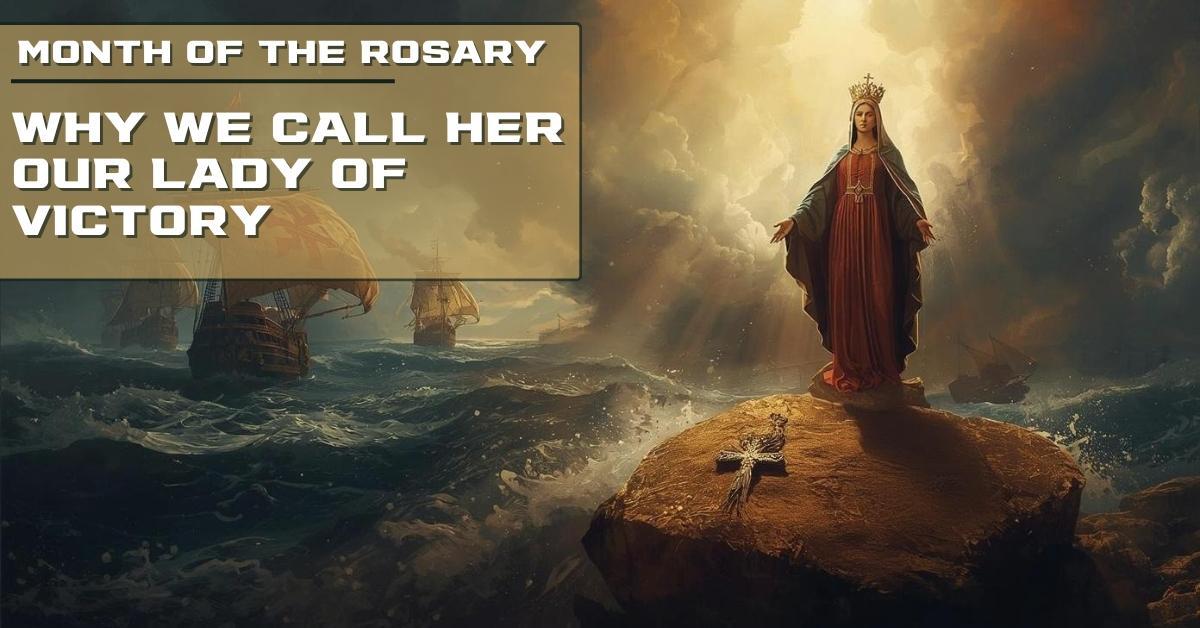 Month of The Rosary : Why We Call Her Our Lady of Victory