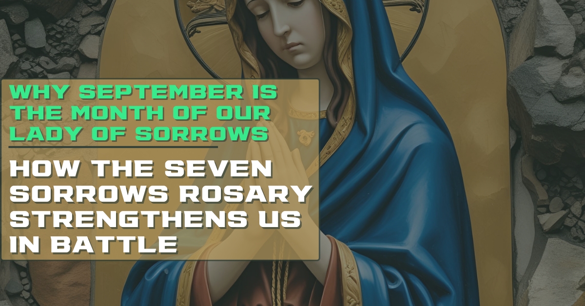 Why September is the Month of Our Lady of Sorrows (and How the Seven Sorrows Rosary Strengthens Us in Battle)
