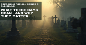 Preparing for All Saints and All Souls: What These Days Really Mean — and Why They Still Matter